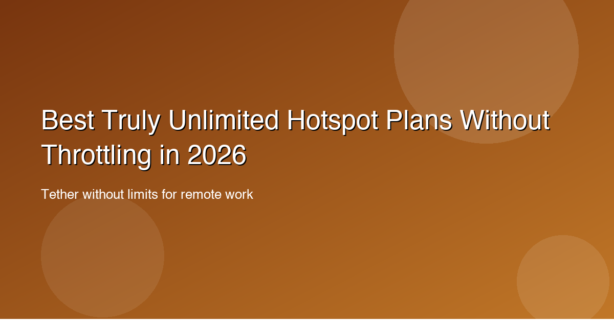 Best Truly Unlimited Hotspot Plans Without Throttling in 2026