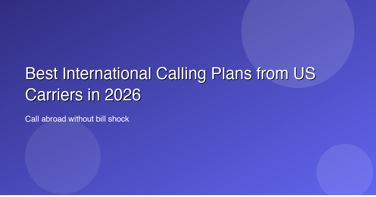 Best International Calling Plans from US Carriers in 2026