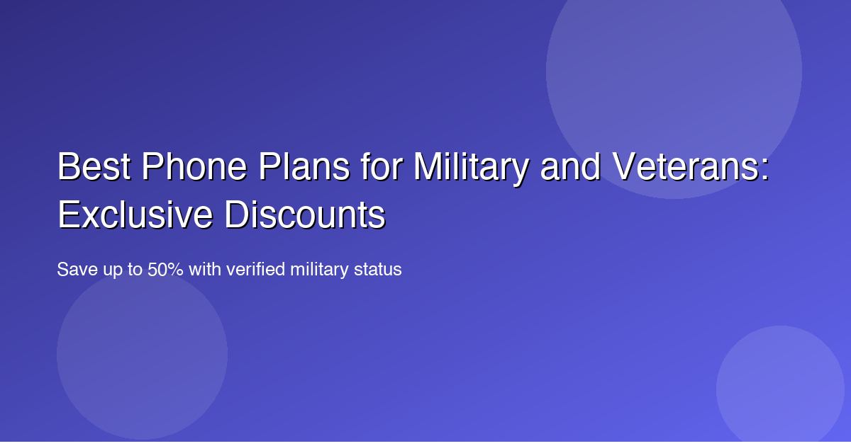 Best Phone Plans for Military and Veterans: Exclusive Discounts