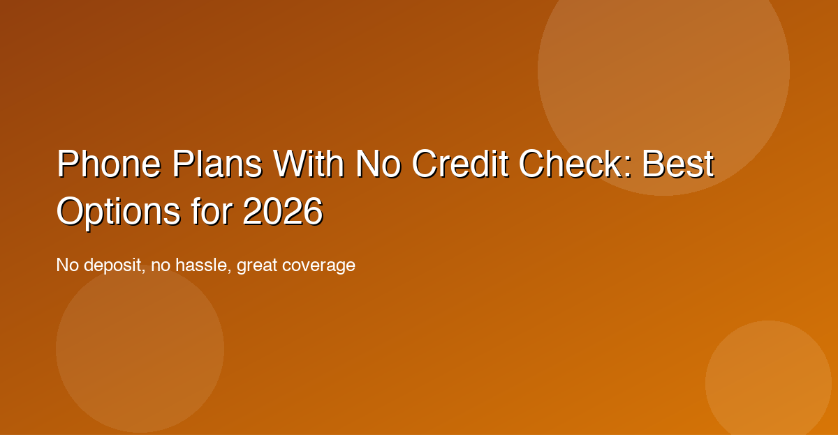 Phone Plans With No Credit Check: Best Options for 2026
