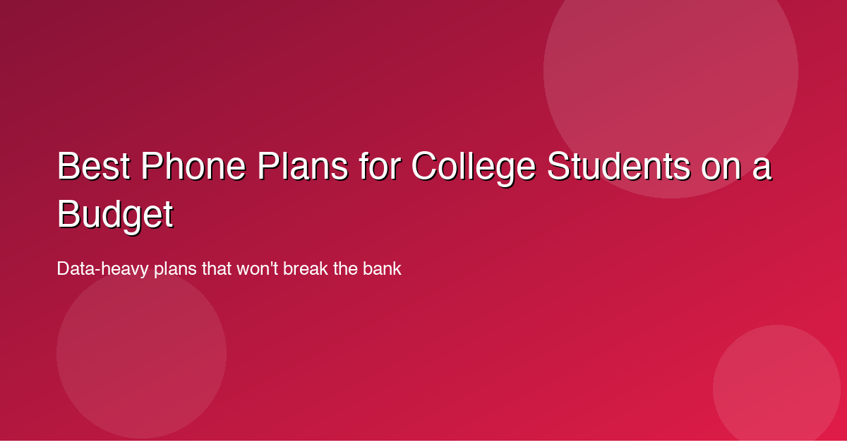 Best Phone Plans for College Students on a Budget