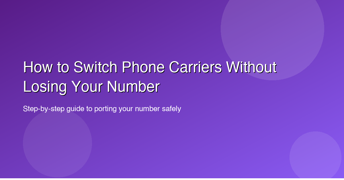 How to Switch Phone Carriers Without Losing Your Number
